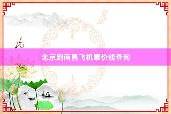 北京到南昌飞机票价钱查询